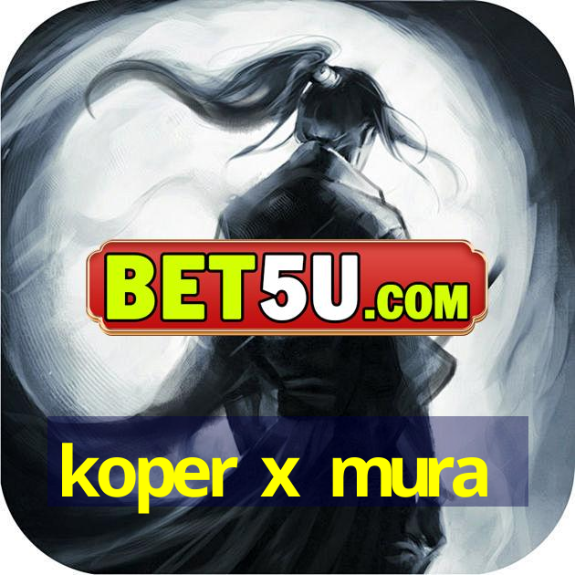 koper x mura